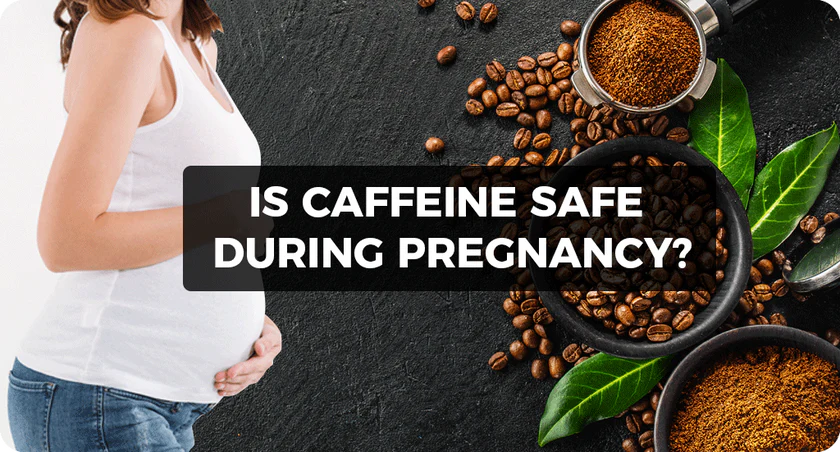 Is caffeine safe during pregnancy?