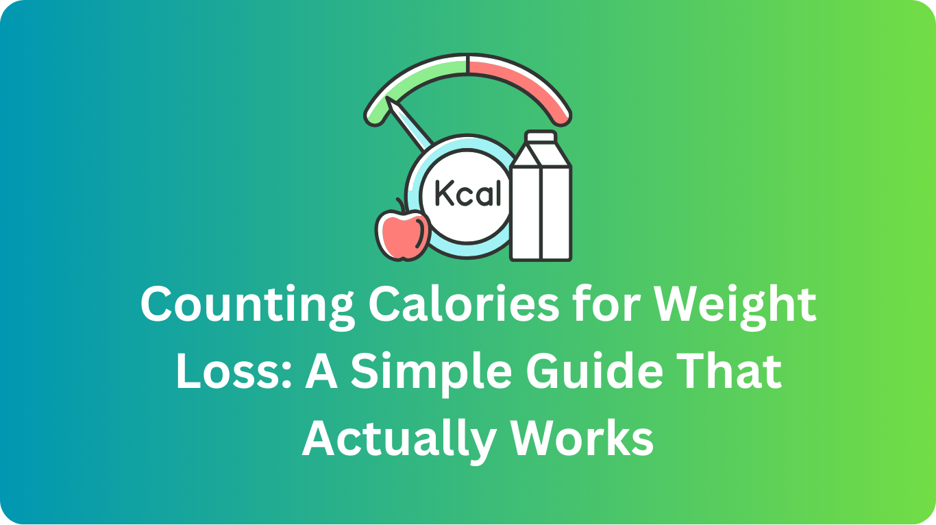 Counting Calories for Weight Loss: A Simple Guide That Actually Works
