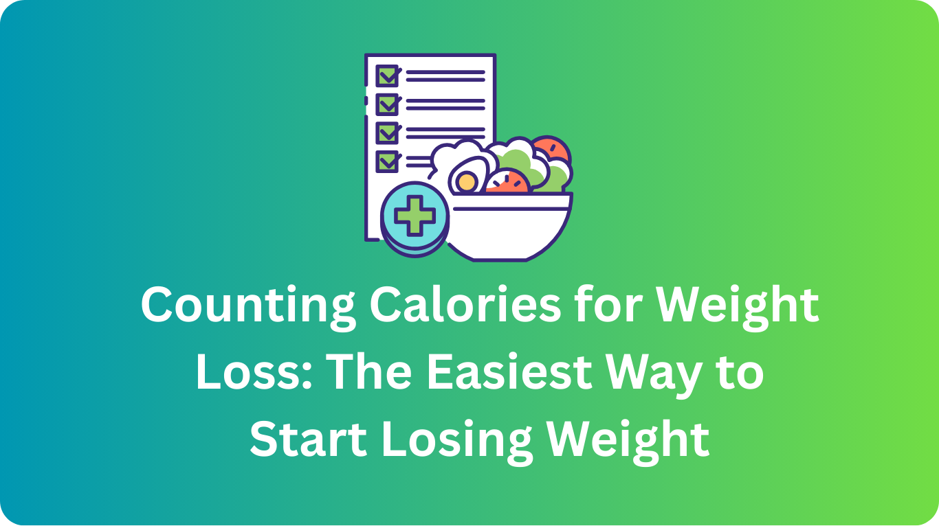 Counting Calories for Weight Loss: The Easiest Way to Start Losing Weight