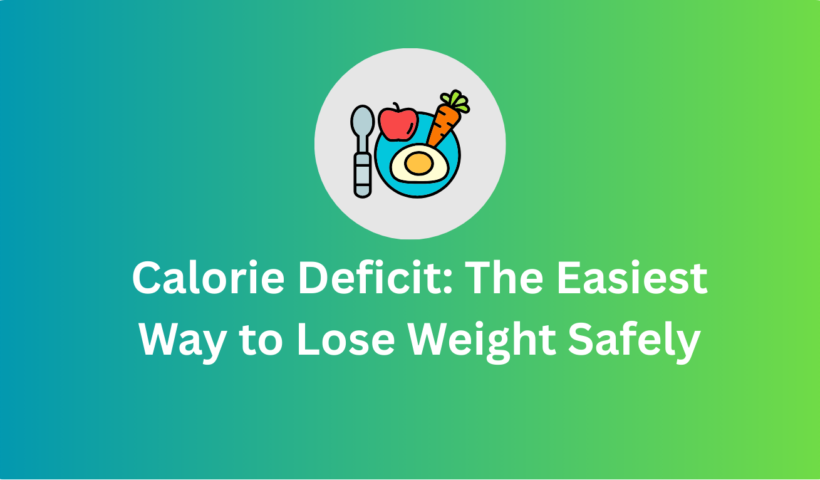 Calorie Deficit: The Easiest Way to Lose Weight Safely