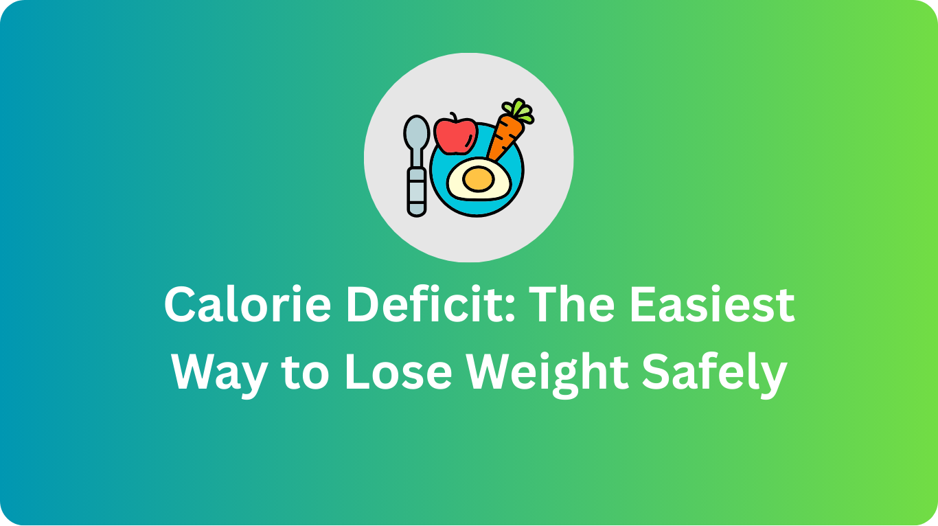 Calorie Deficit: The Easiest Way to Lose Weight Safely